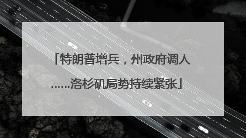 特朗普增兵，州政府调人……洛杉矶局势持续紧张